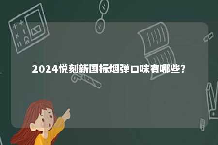 2024悦刻新国标烟弹口味有哪些？ 
